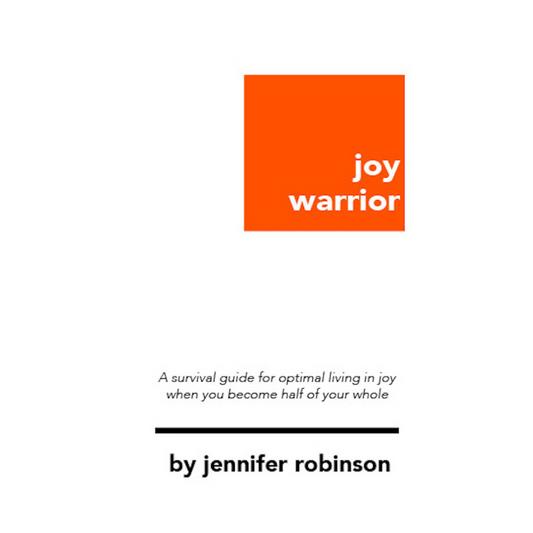 Joy Warrior: A survival guide for optimal living in joy when you become half of your whole
