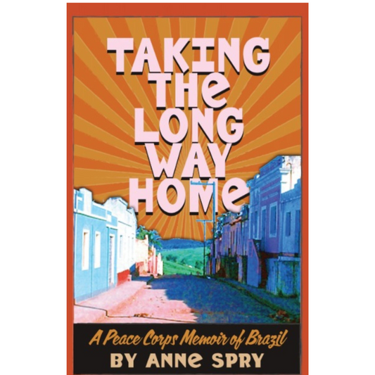 Taking the Long Way Home: A Peace Corps Memoir of Brazil